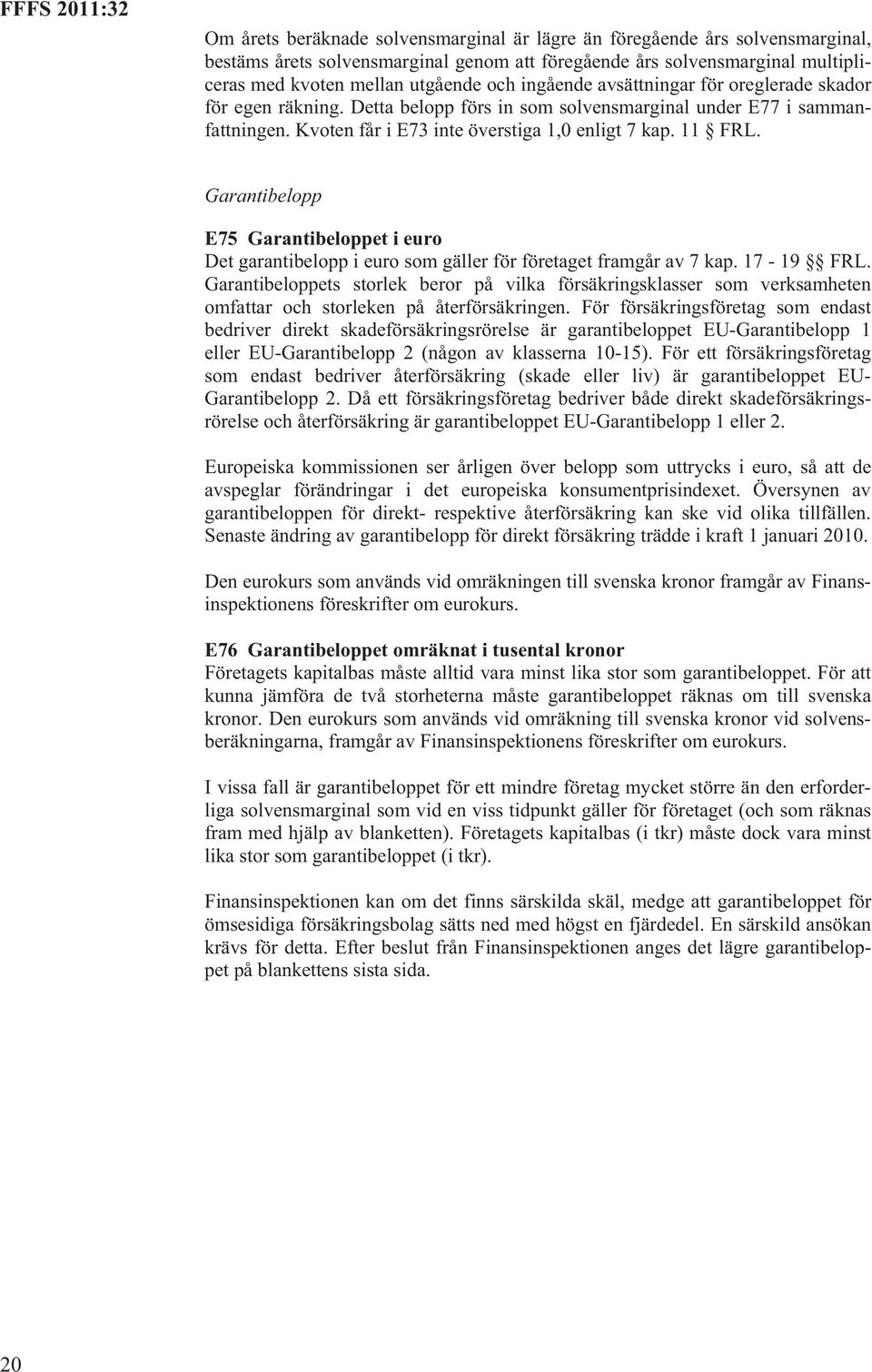 Garantibelopp E75 Garantibeloppet i euro Det garantibelopp i euro som gäller för företaget framgår av 7 kap. 17-19 FRL.