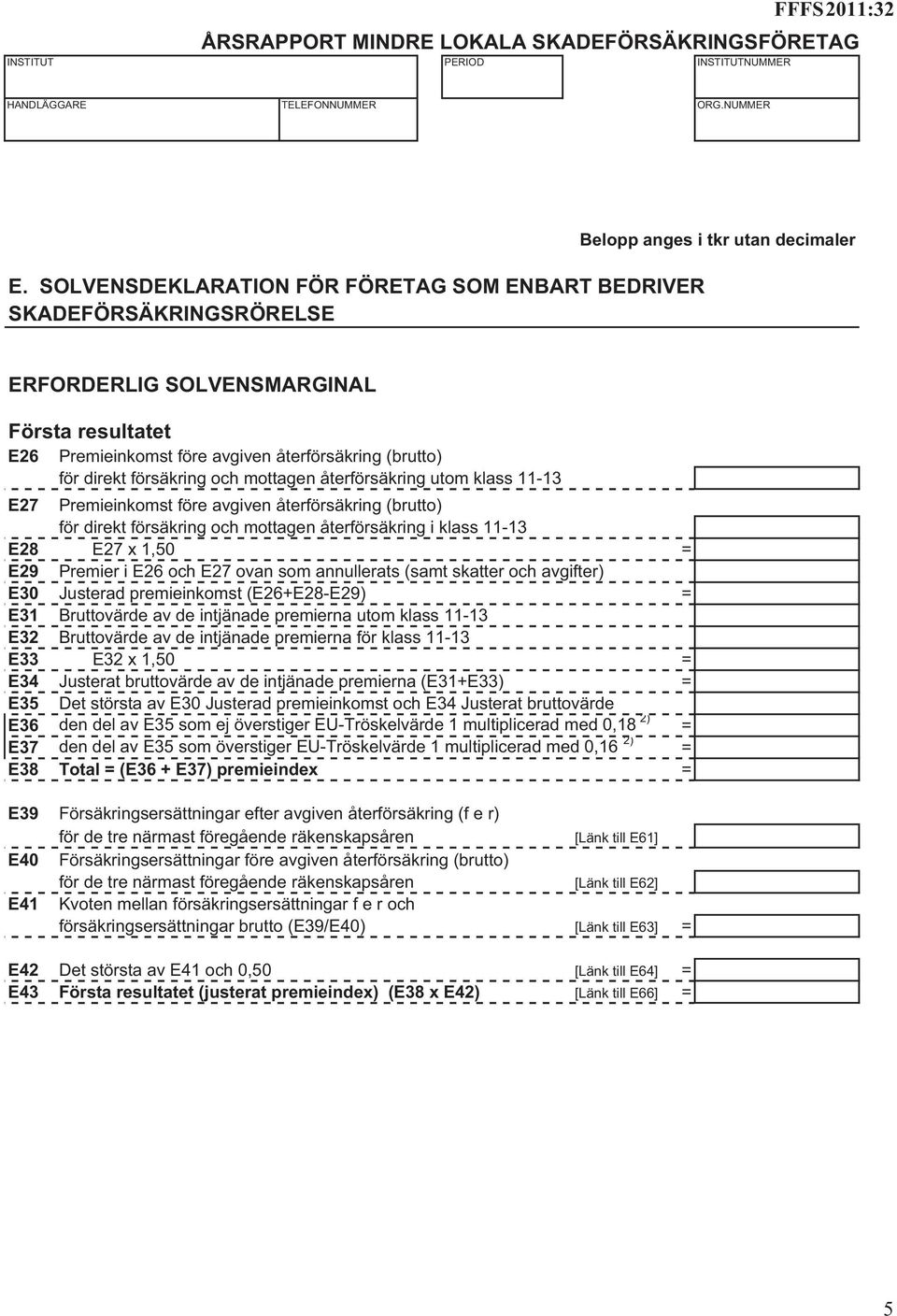 återförsäkring (brutto) för direkt försäkring och mottagen återförsäkring utom klass 11-13 E27 Premieinkomst före avgiven återförsäkring (brutto) för direkt försäkring och mottagen återförsäkring i