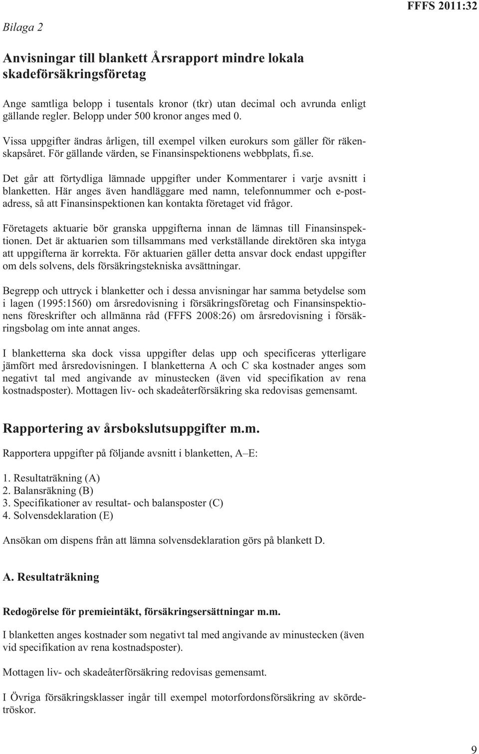 Finansinspektionens webbplats, fi.se. Det går att förtydliga lämnade uppgifter under Kommentarer i varje avsnitt i blanketten.