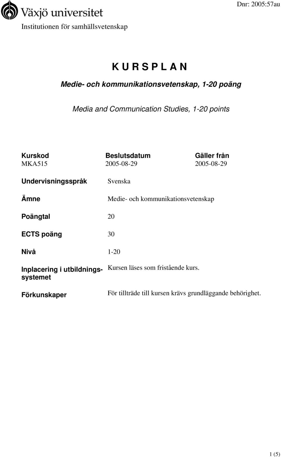 Undervisningsspråk Ämne Svenska Medie- och kommunikationsvetenskap Poängtal 20 ECTS poäng 30 Nivå 1-20 Inplacering