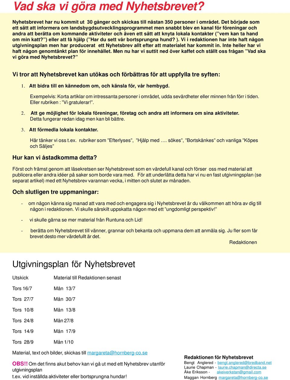 kontakter ( vem kan ta hand om min katt? ) eller att få hjälp ( Har du sett vår bortsprungna hund? ). Vi i redaktionen har inte haft någon utgivningsplan men har producerat ett Nyhetsbrev allt efter att materialet har kommit in.