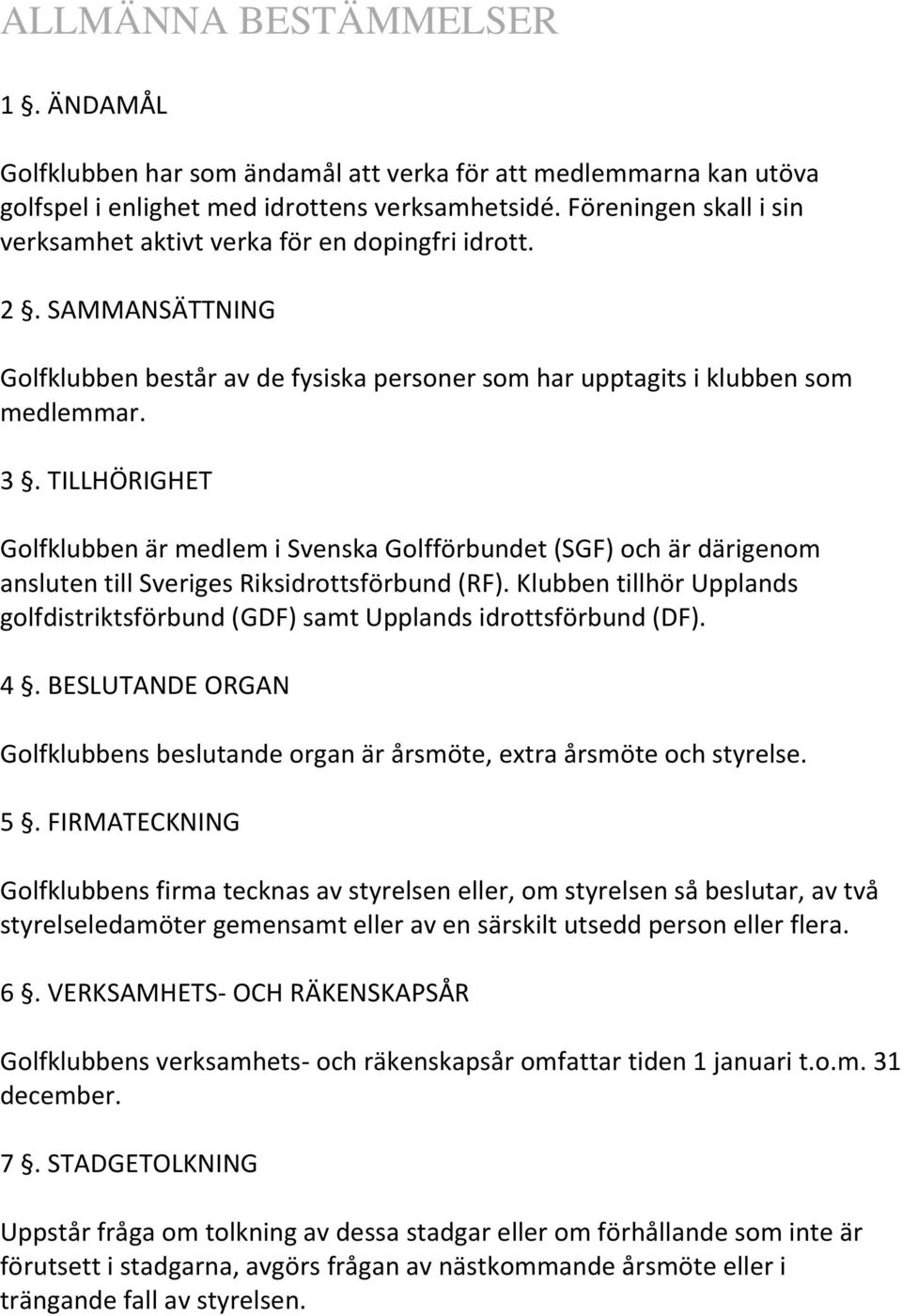 TILLHÖRIGHET Golfklubben är medlem i Svenska Golfförbundet (SGF) och är därigenom ansluten till Sveriges Riksidrottsförbund (RF).