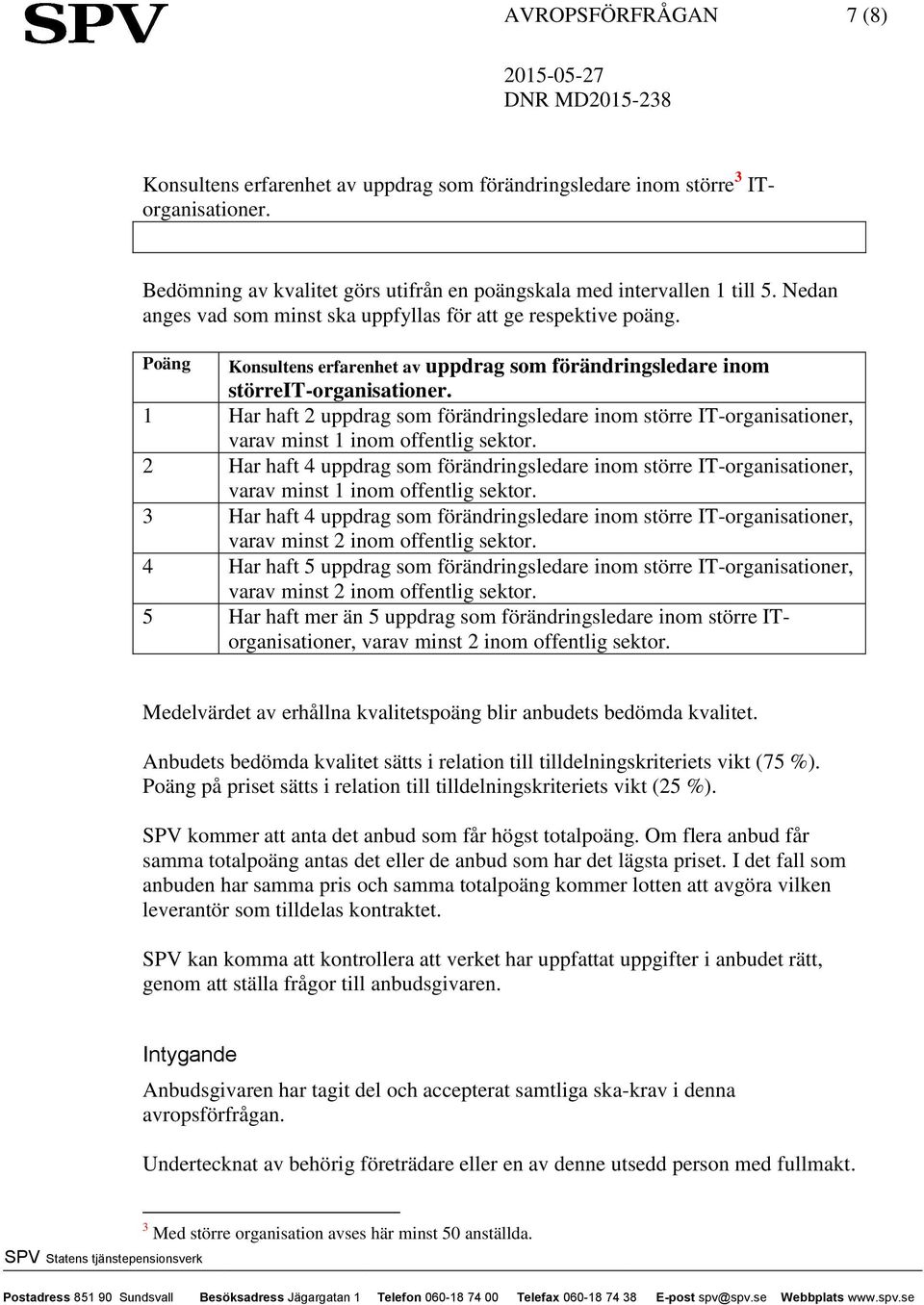 1 Har haft 2 uppdrag som förändringsledare inom större IT-organisationer, varav minst 1 inom offentlig sektor.