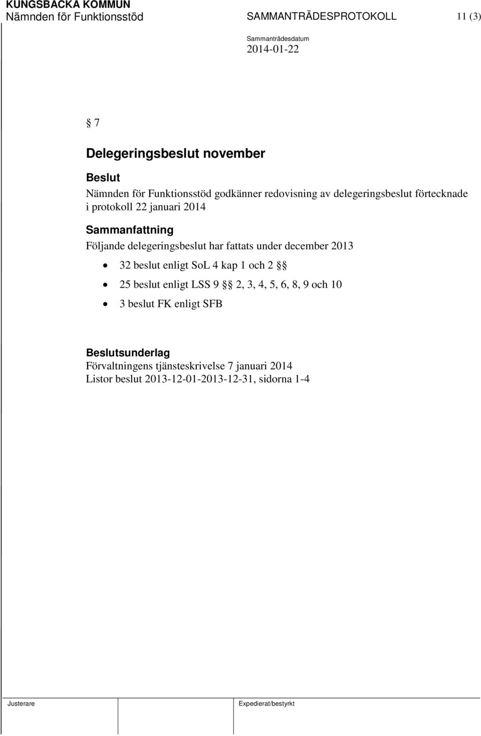 fattats under december 2013 32 beslut enligt SoL 4 kap 1 och 2 25 beslut enligt LSS 9 2, 3, 4, 5, 6, 8, 9 och 10 3