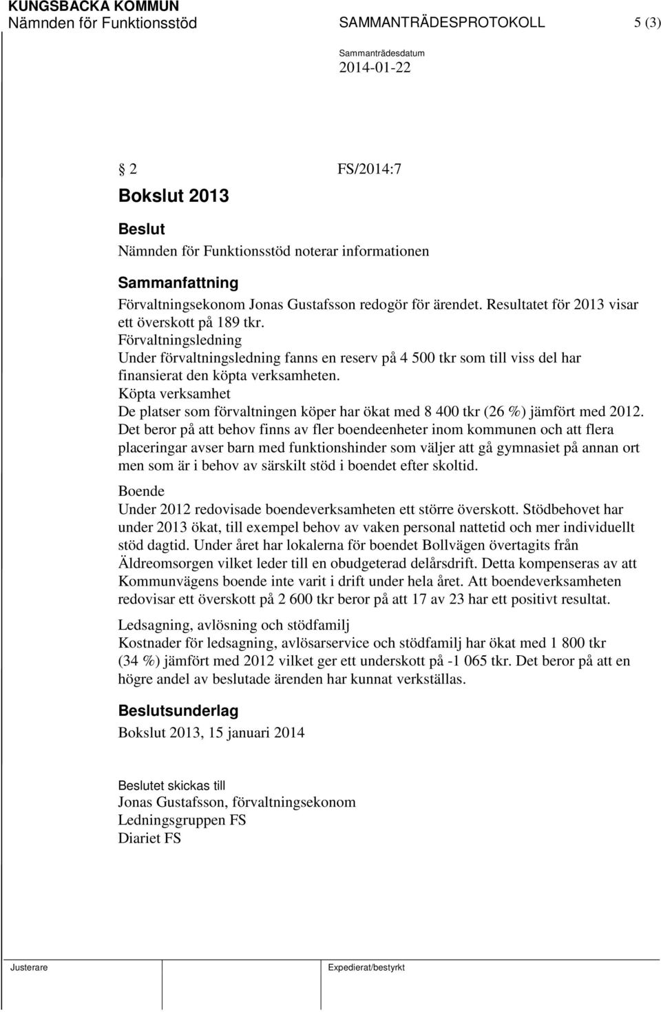 Köpta verksamhet De platser som förvaltningen köper har ökat med 8 400 tkr (26 %) jämfört med 2012.