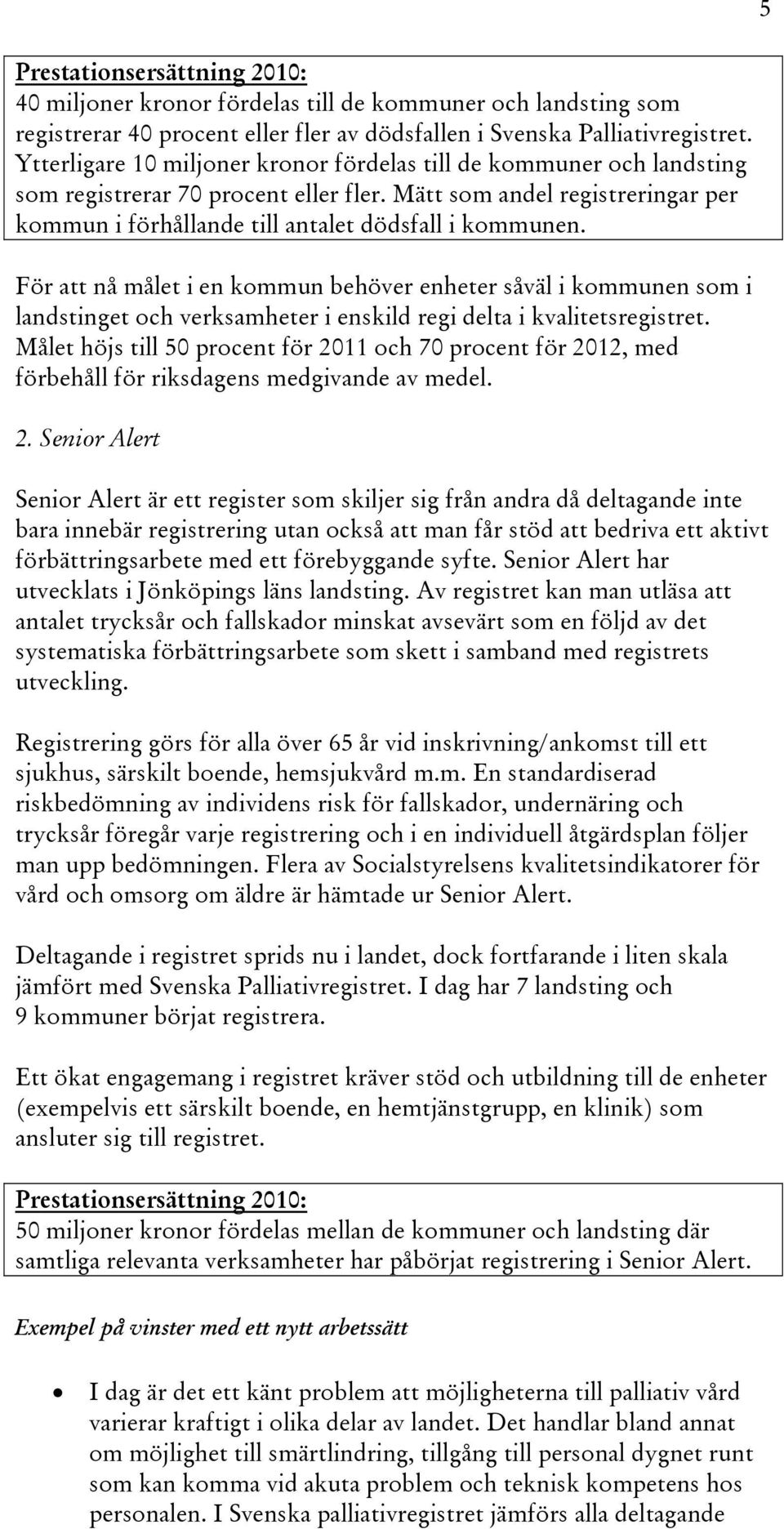 För att nå målet i en kommun behöver enheter såväl i kommunen som i landstinget och verksamheter i enskild regi delta i kvalitetsregistret.