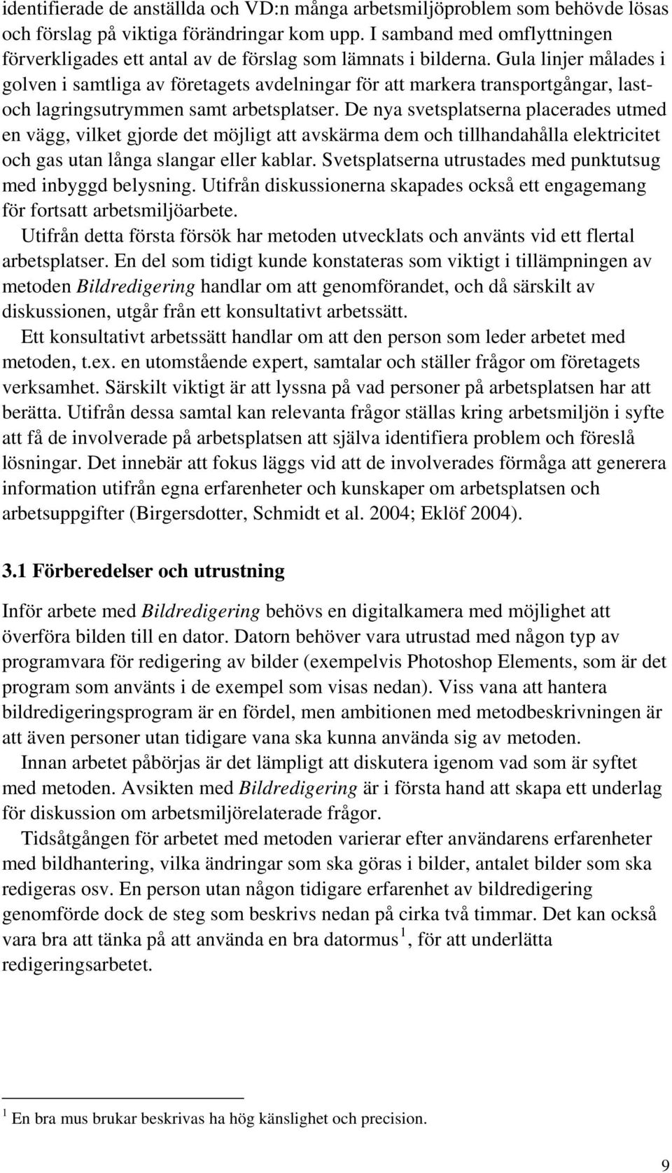 Gula linjer målades i golven i samtliga av företagets avdelningar för att markera transportgångar, lastoch lagringsutrymmen samt arbetsplatser.