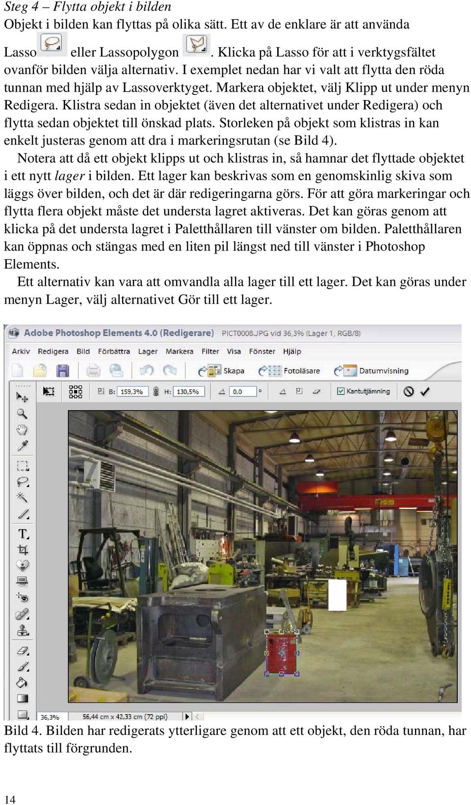 Markera objektet, välj Klipp ut under menyn Redigera. Klistra sedan in objektet (även det alternativet under Redigera) och flytta sedan objektet till önskad plats.
