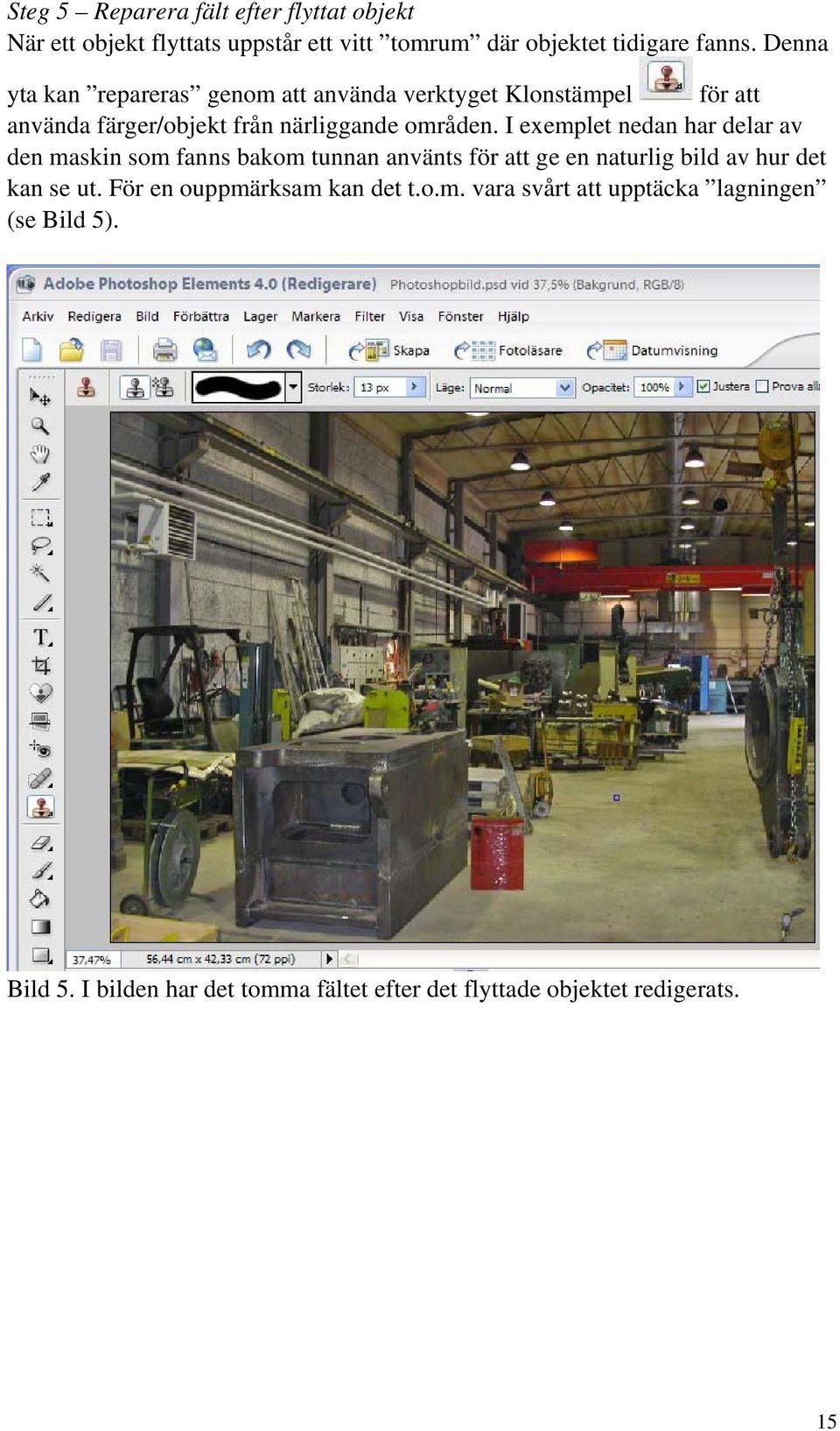 I exemplet nedan har delar av den maskin som fanns bakom tunnan använts för att ge en naturlig bild av hur det kan se ut.