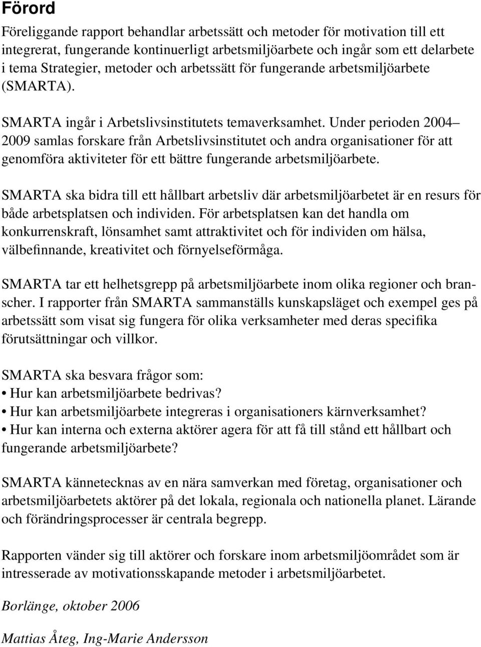 Under perioden 2004 2009 samlas forskare från Arbetslivsinstitutet och andra organisationer för att genomföra aktiviteter för ett bättre fungerande arbetsmiljöarbete.