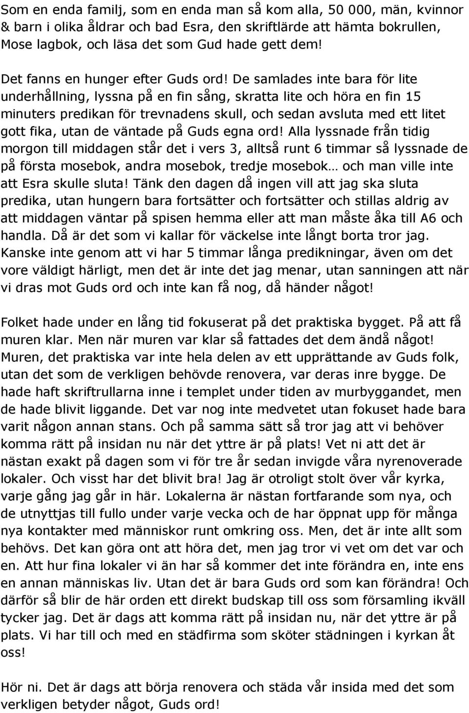 De samlades inte bara för lite underhållning, lyssna på en fin sång, skratta lite och höra en fin 15 minuters predikan för trevnadens skull, och sedan avsluta med ett litet gott fika, utan de väntade