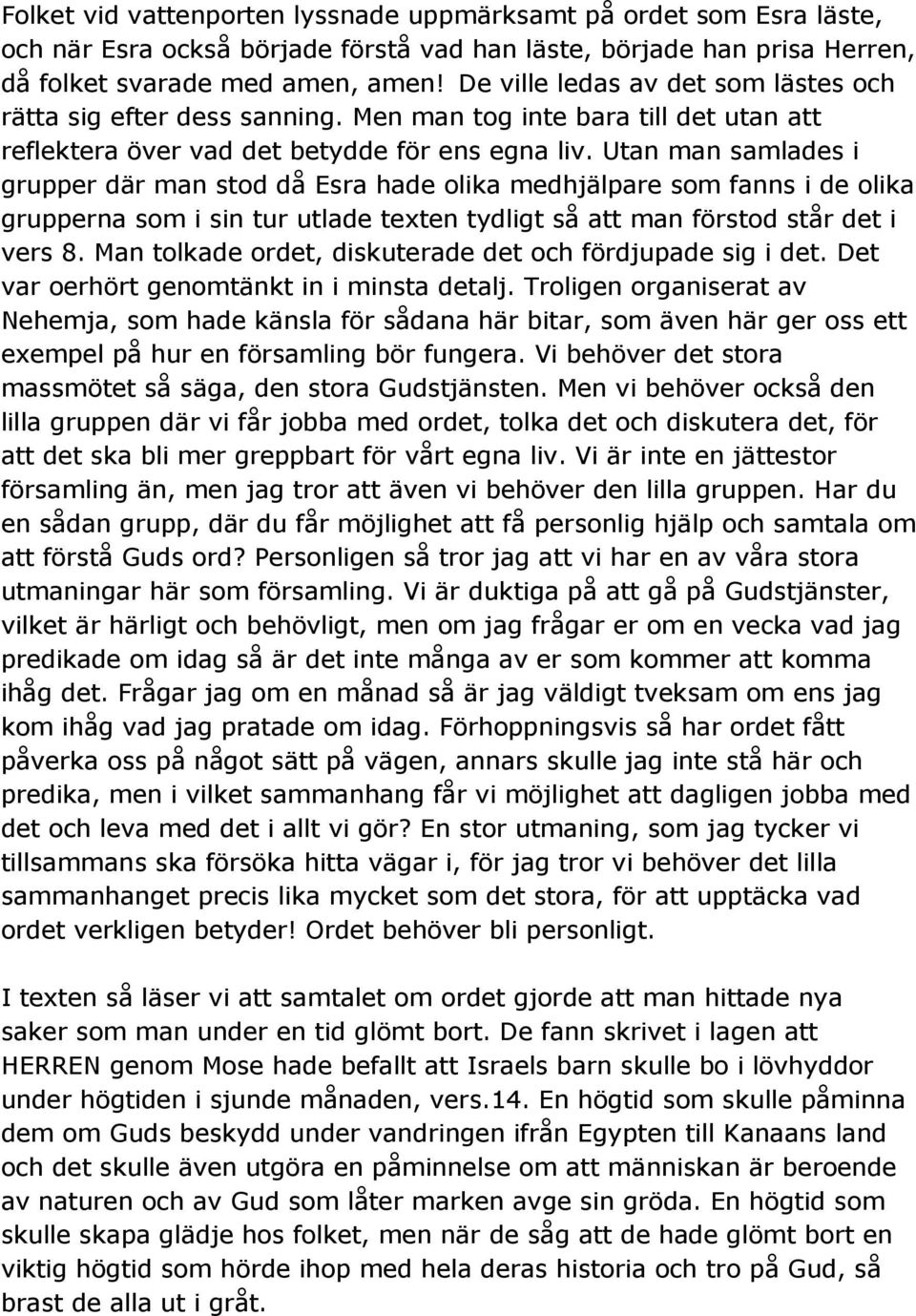 Utan man samlades i grupper där man stod då Esra hade olika medhjälpare som fanns i de olika grupperna som i sin tur utlade texten tydligt så att man förstod står det i vers 8.