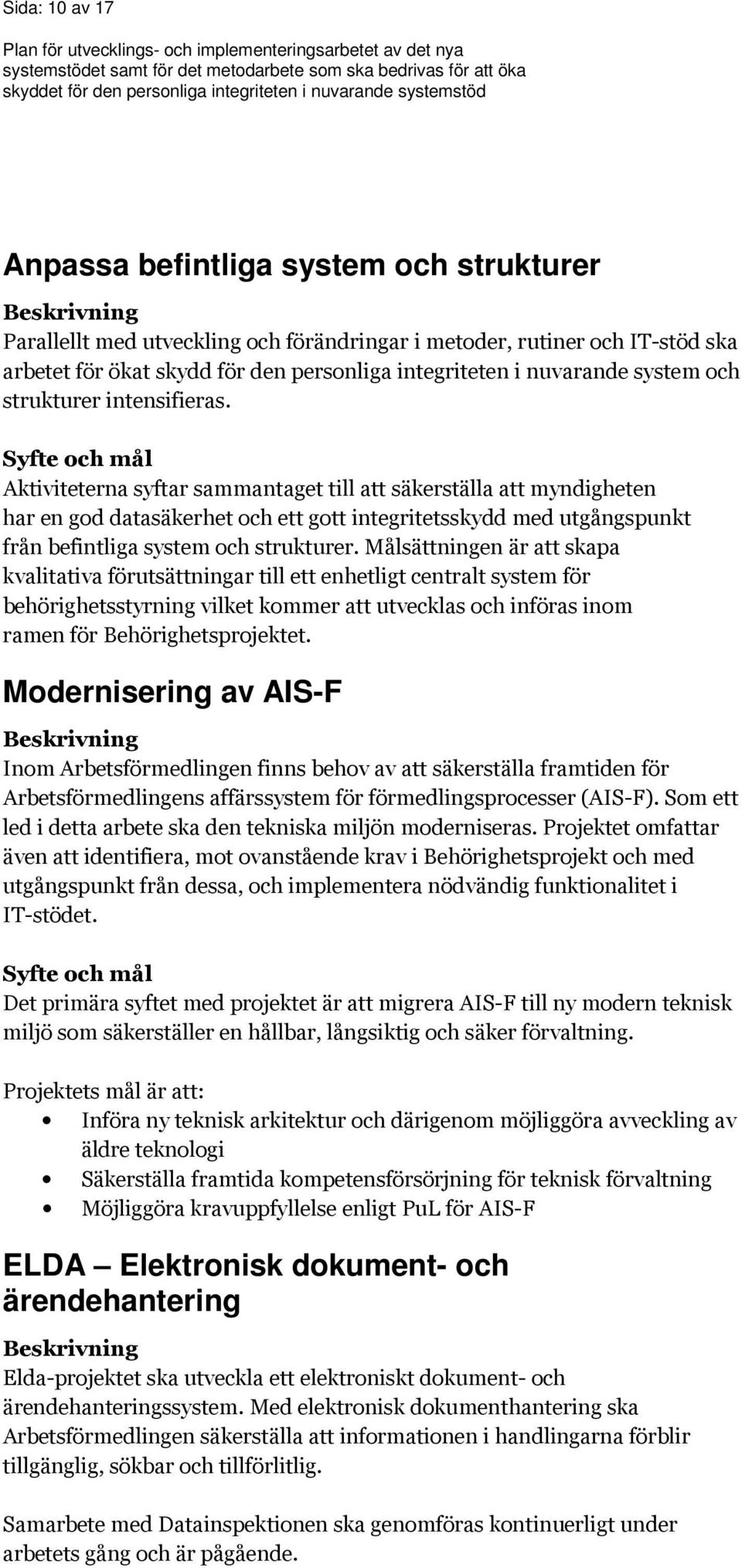 Syfte och mål Aktiviteterna syftar sammantaget till att säkerställa att myndigheten har en god datasäkerhet och ett gott integritetsskydd med utgångspunkt från befintliga system och strukturer.