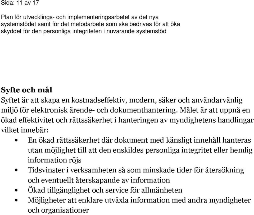 innehåll hanteras utan möjlighet till att den enskildes personliga integritet eller hemlig information röjs Tidsvinster i verksamheten så som minskade tider för