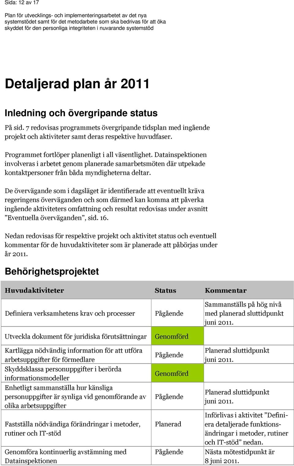 De övervägande som i dagsläget är identifierade att eventuellt kräva regeringens överväganden och som därmed kan komma att påverka ingående aktiviteters omfattning och resultat redovisas under