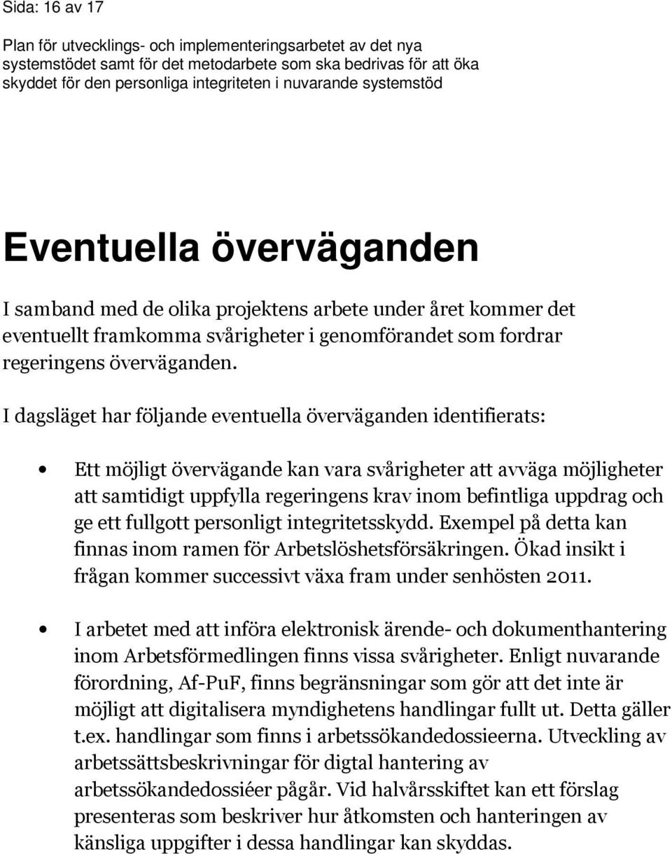 ge ett fullgott personligt integritetsskydd. Exempel på detta kan finnas inom ramen för Arbetslöshetsförsäkringen. Ökad insikt i frågan kommer successivt växa fram under senhösten 2011.
