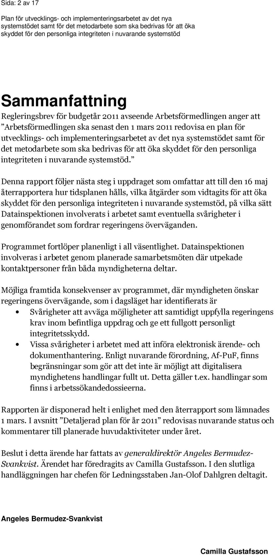 Denna rapport följer nästa steg i uppdraget som omfattar att till den 16 maj återrapportera hur tidsplanen hålls, vilka åtgärder som vidtagits för att öka, på vilka sätt Datainspektionen involverats