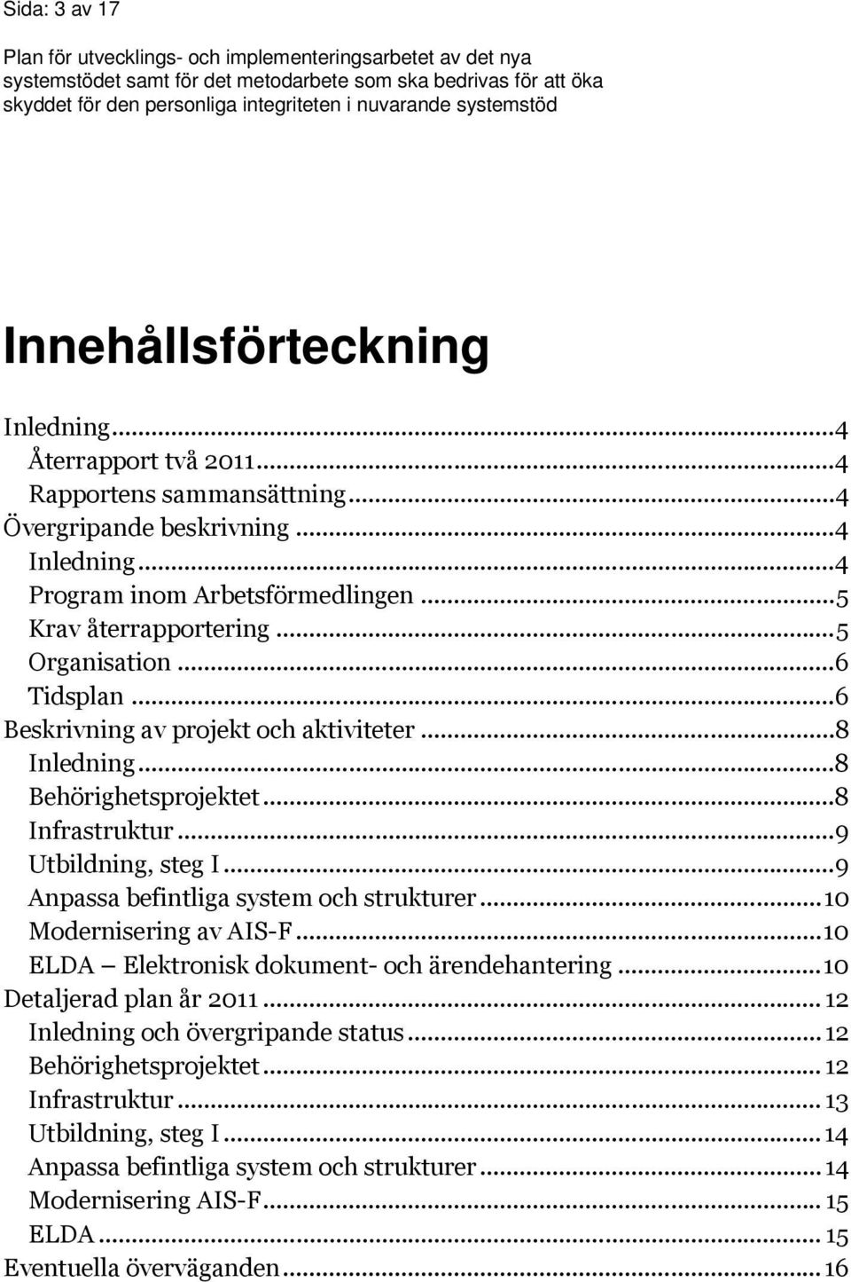 ..9 Anpassa befintliga system och strukturer...10 Modernisering av AIS-F...10 ELDA Elektronisk dokument- och ärendehantering...10 Detaljerad plan år 2011.