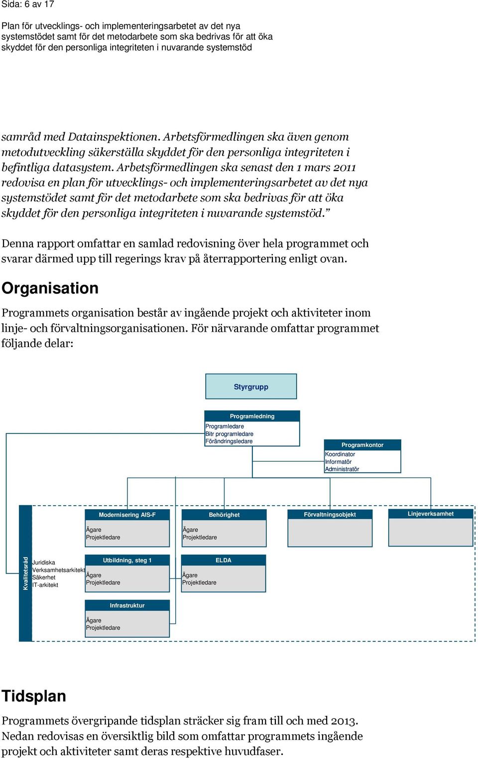 Denna rapport omfattar en samlad redovisning över hela programmet och svarar därmed upp till regerings krav på återrapportering enligt ovan.