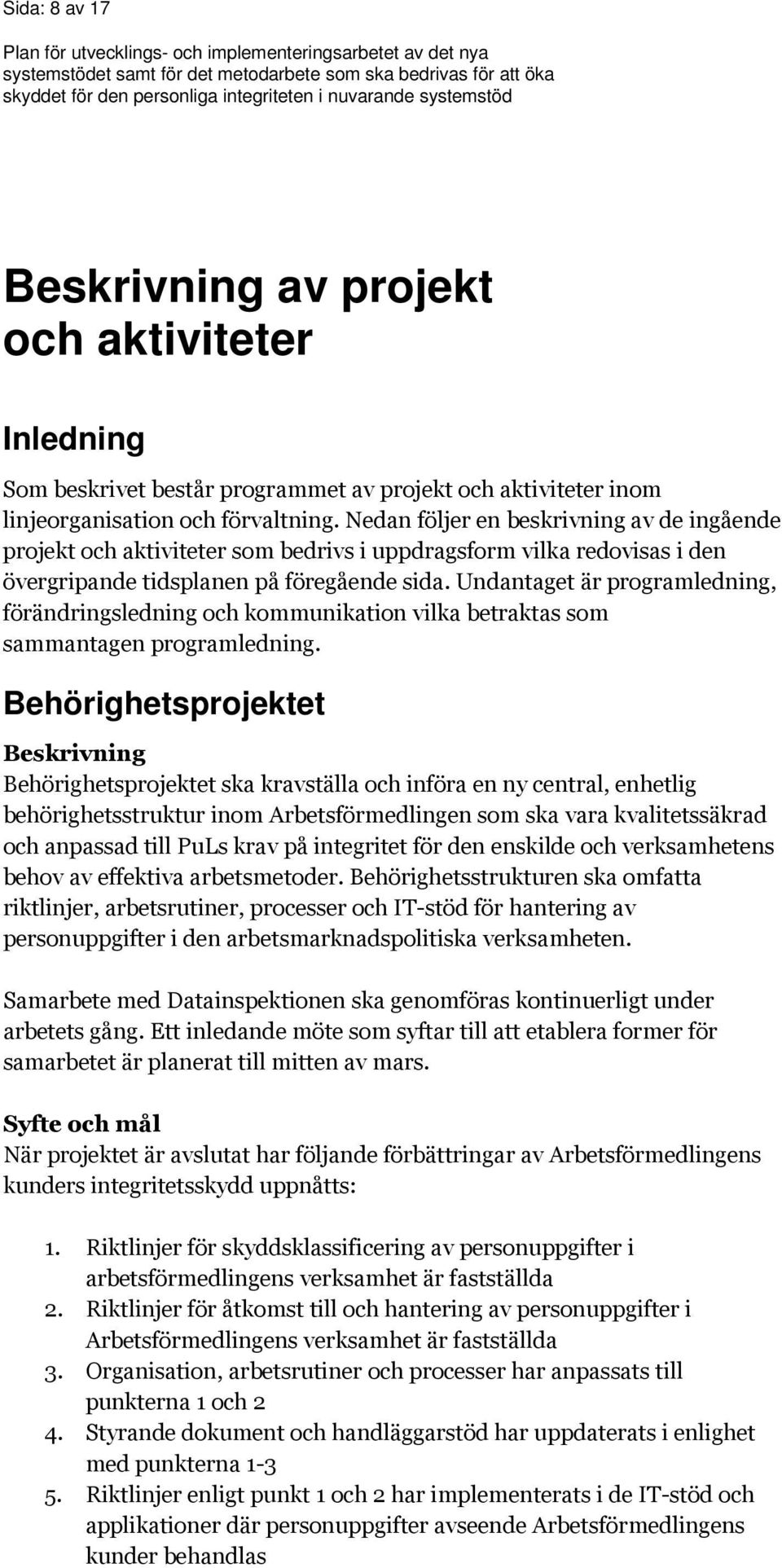 Undantaget är programledning, förändringsledning och kommunikation vilka betraktas som sammantagen programledning.