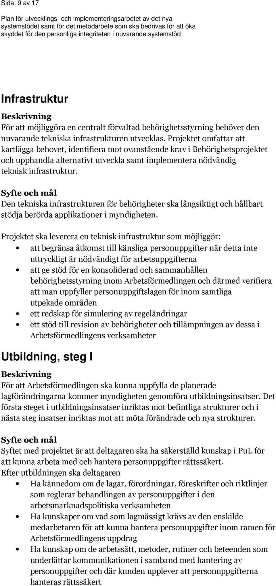 Syfte och mål Den tekniska infrastrukturen för behörigheter ska långsiktigt och hållbart stödja berörda applikationer i myndigheten.