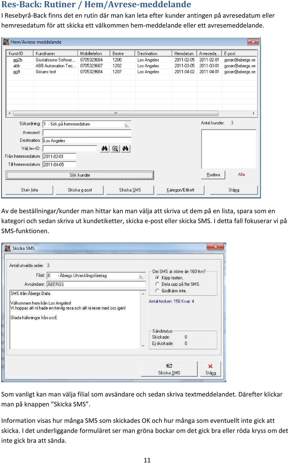 Av de beställningar/kunder man hittar kan man välja att skriva ut dem på en lista, spara som en kategori och sedan skriva ut kundetiketter, skicka e-post eller skicka SMS.