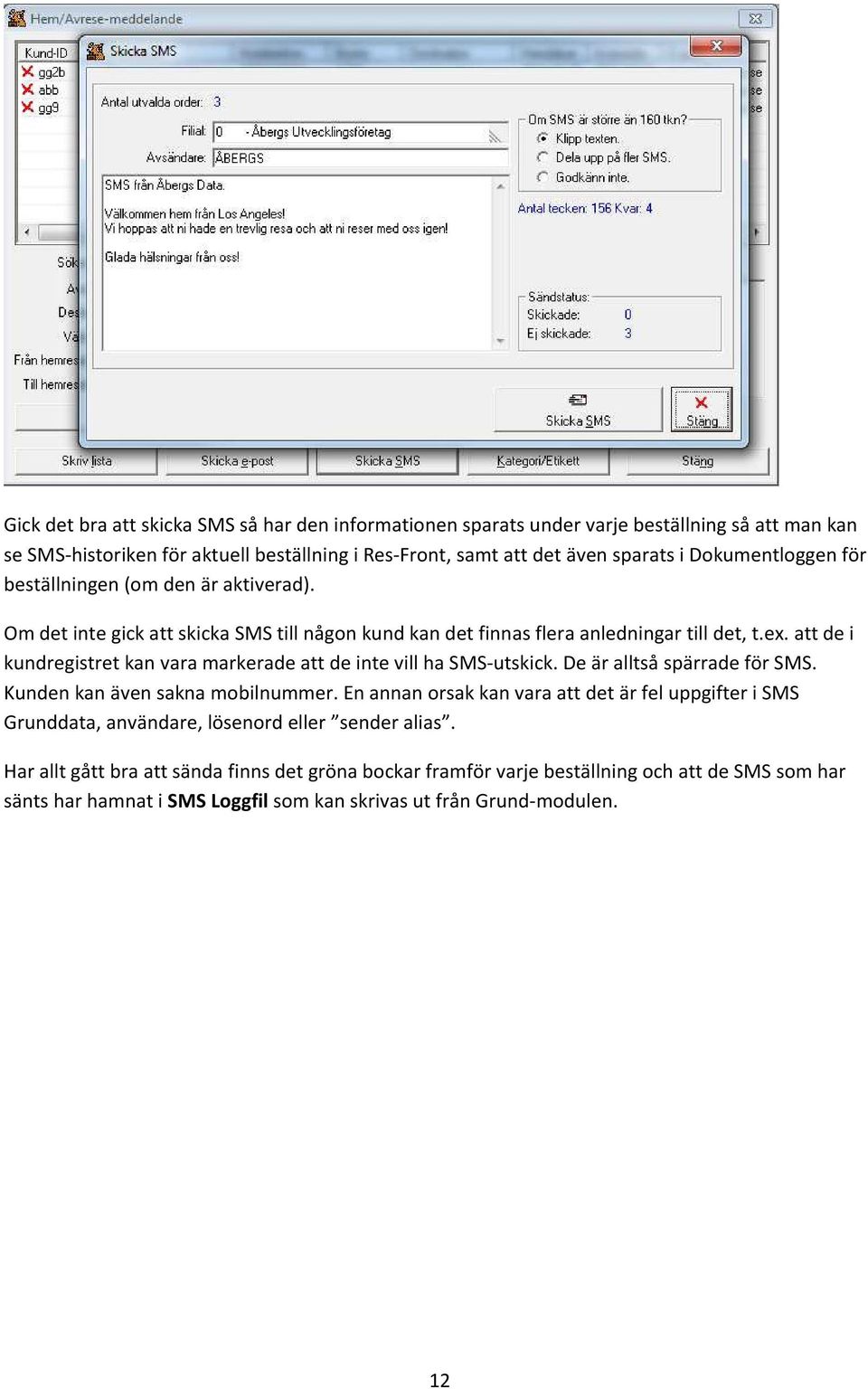 att de i kundregistret kan vara markerade att de inte vill ha SMS-utskick. De är alltså spärrade för SMS. Kunden kan även sakna mobilnummer.