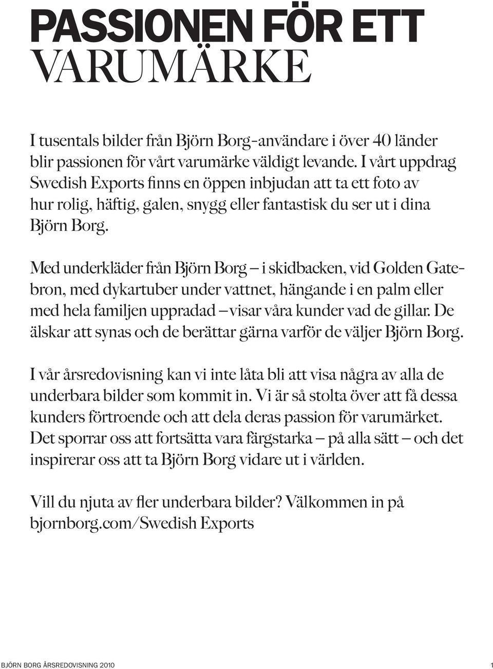 Med underkläder från Björn Borg i skidbacken, vid Golden Gatebron, med dykartuber under vattnet, hängande i en palm eller med hela familjen uppradad visar våra kunder vad de gillar.