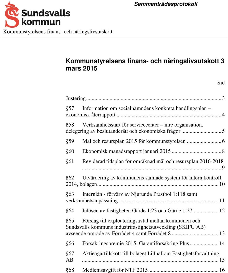 .. 5 59 Mål och resursplan 2015 för kommunstyrelsen... 6 60 Ekonomisk månadsrapport januari 2015... 8 61 Reviderad tidsplan för omräknad mål och resursplan 2016-2018.