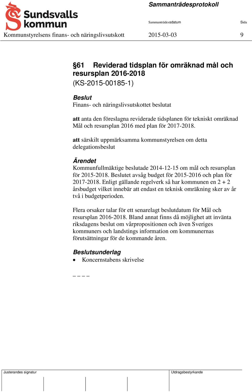 att särskilt uppmärksamma kommunstyrelsen om detta delegationsbeslut Kommunfullmäktige beslutade 2014-12-15 om mål och resursplan för 2015-2018. et avsåg budget för 2015-2016 och plan för 2017-2018.