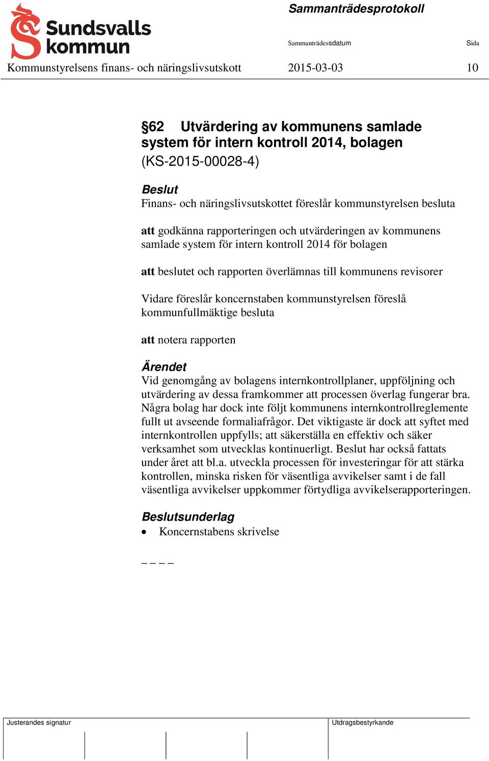 Vidare föreslår koncernstaben kommunstyrelsen föreslå kommunfullmäktige besluta att notera rapporten Vid genomgång av bolagens internkontrollplaner, uppföljning och utvärdering av dessa framkommer