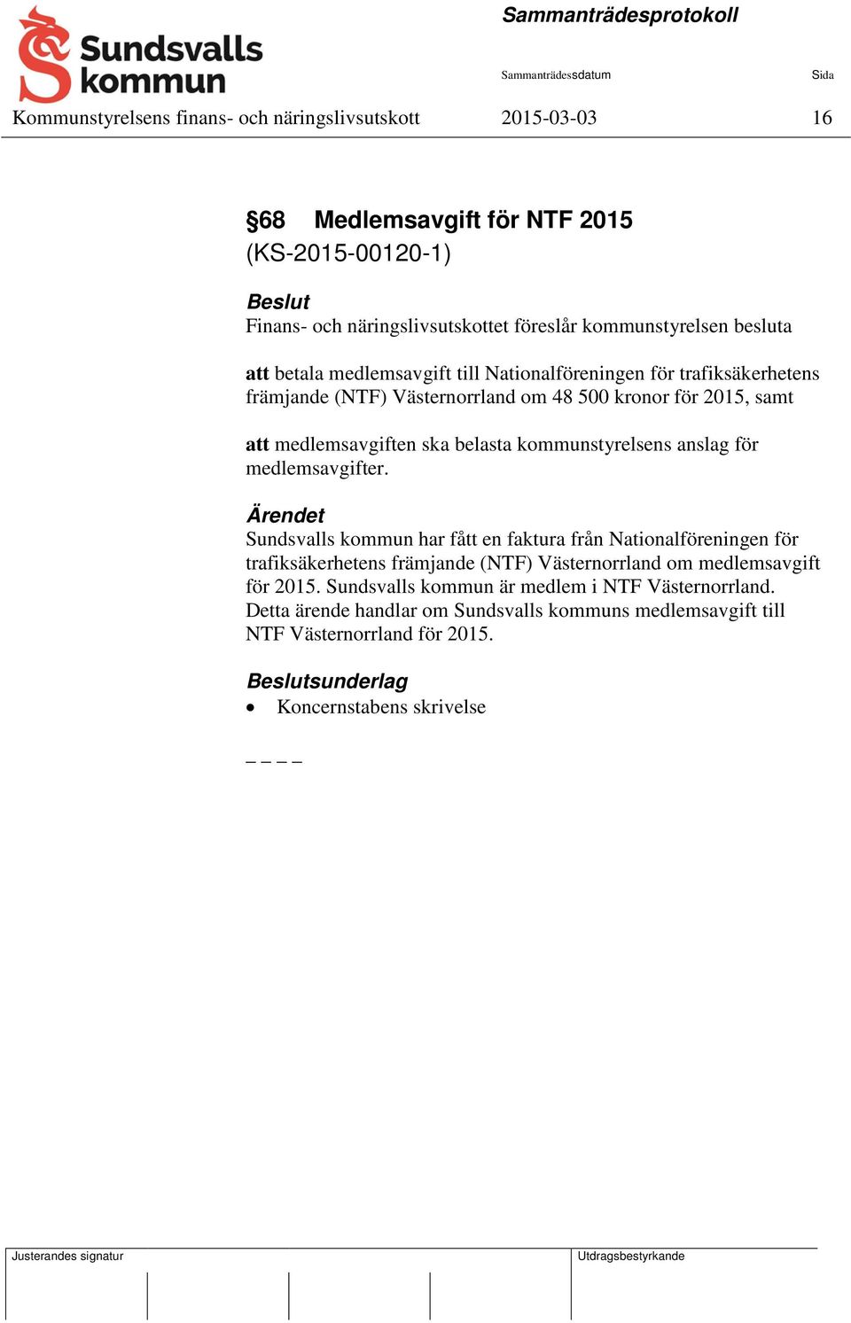 belasta kommunstyrelsens anslag för medlemsavgifter.