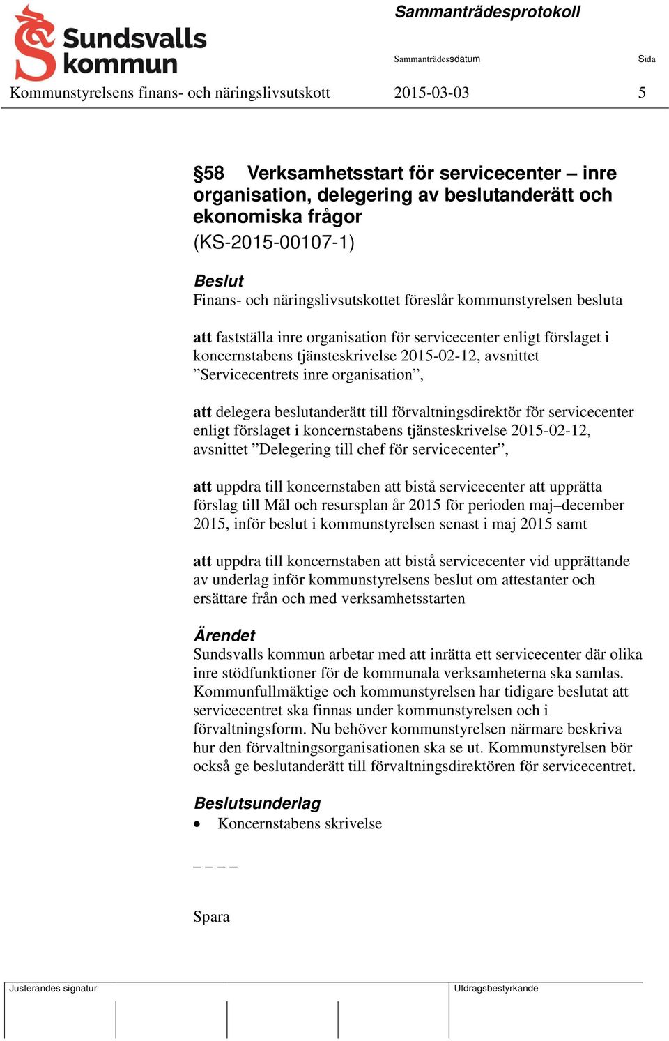 organisation, att delegera beslutanderätt till förvaltningsdirektör för servicecenter enligt förslaget i koncernstabens tjänsteskrivelse 2015-02-12, avsnittet Delegering till chef för servicecenter,