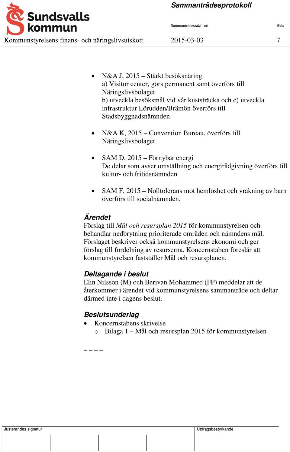 avser omställning och energirådgivning överförs till kultur- och fritidsnämnden SAM F, 2015 Nolltolerans mot hemlöshet och vräkning av barn överförs till socialnämnden.
