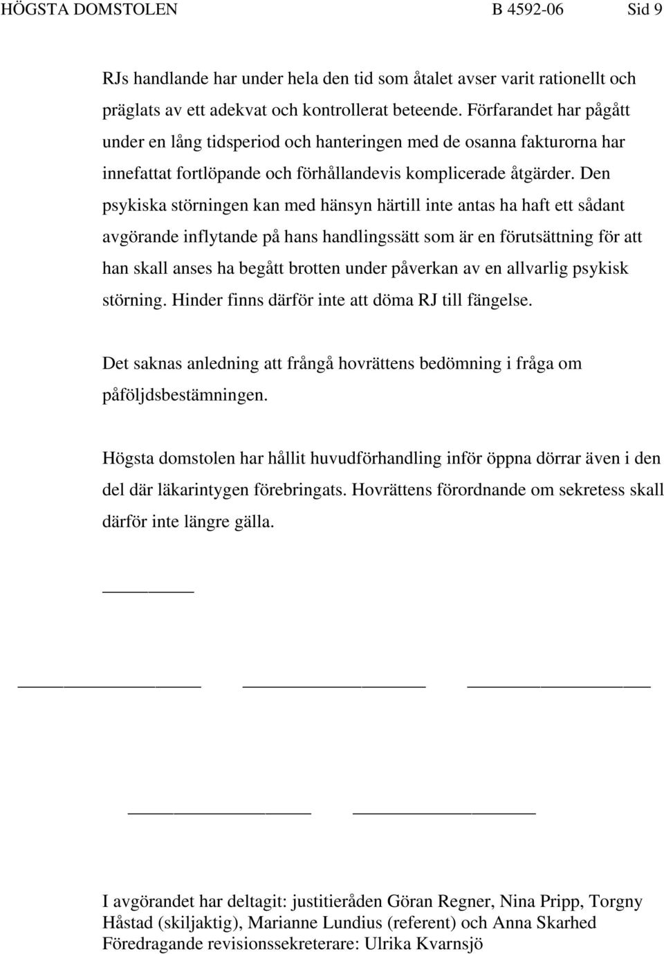 Den psykiska störningen kan med hänsyn härtill inte antas ha haft ett sådant avgörande inflytande på hans handlingssätt som är en förutsättning för att han skall anses ha begått brotten under