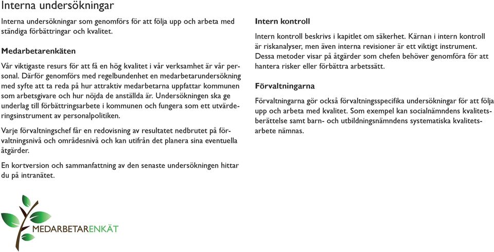 Därför genomförs med regelbundenhet en medarbetarundersökning med syfte att ta reda på hur attraktiv medarbetarna uppfattar kommunen som arbetsgivare och hur nöjda de anställda är.