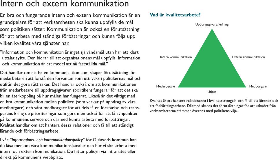 Information och kommunikation är inget självändamål utan har ett klart uttalat syfte. Den bidrar till att organisationens mål uppfylls.