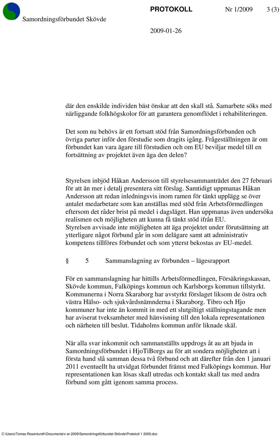 Frågeställningen är om förbundet kan vara ägare till förstudien och om EU beviljar medel till en fortsättning av projektet även äga den delen?