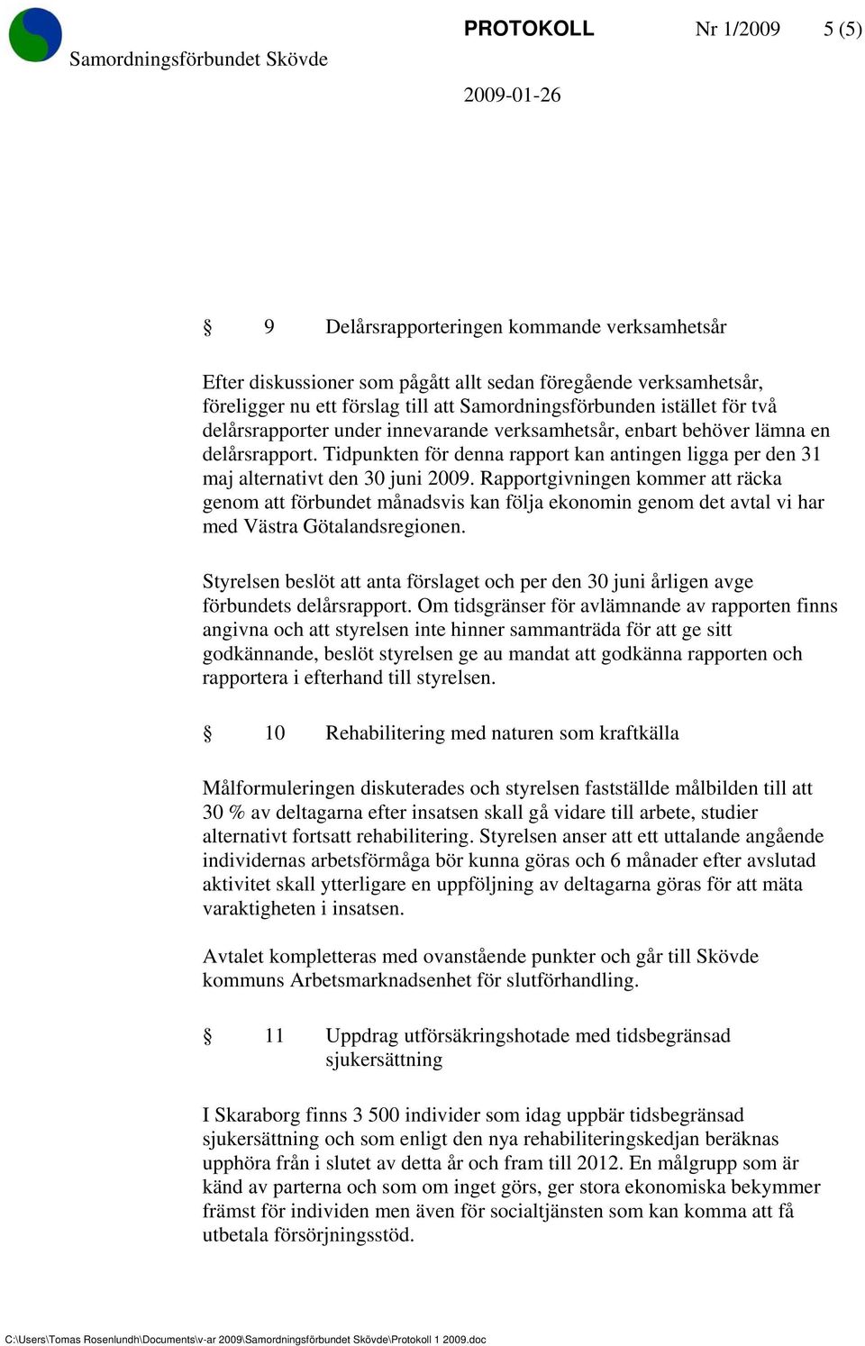 Rapportgivningen kommer att räcka genom att förbundet månadsvis kan följa ekonomin genom det avtal vi har med Västra Götalandsregionen.