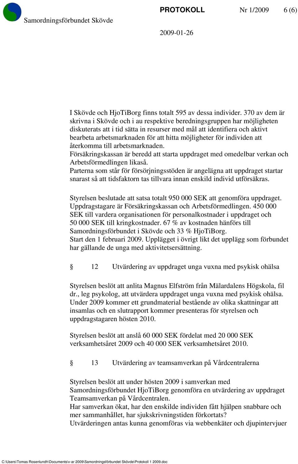 möjligheter för individen att återkomma till arbetsmarknaden. Försäkringskassan är beredd att starta uppdraget med omedelbar verkan och Arbetsförmedlingen likaså.