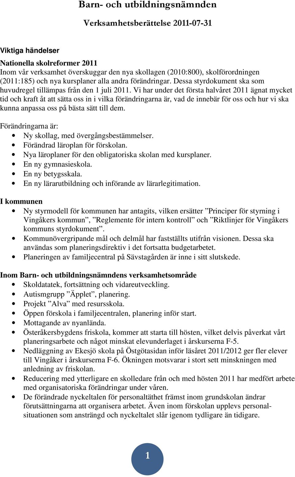 Vi har under det första halvåret 2011 ägnat mycket tid och kraft åt att sätta oss in i vilka förändringarna är, vad de innebär för oss och hur vi ska kunna anpassa oss på bästa sätt till dem.