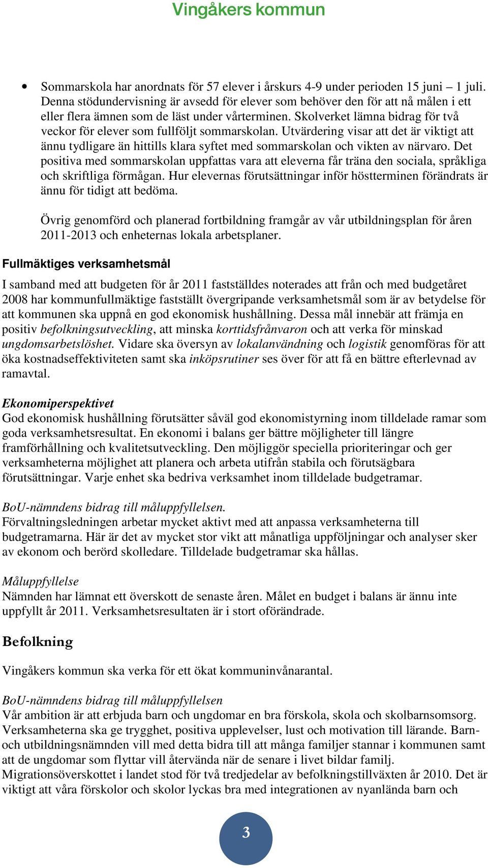 Skolverket lämna bidrag för två veckor för elever som fullföljt sommarskolan. Utvärdering visar att det är viktigt att ännu tydligare än hittills klara syftet med sommarskolan och vikten av närvaro.