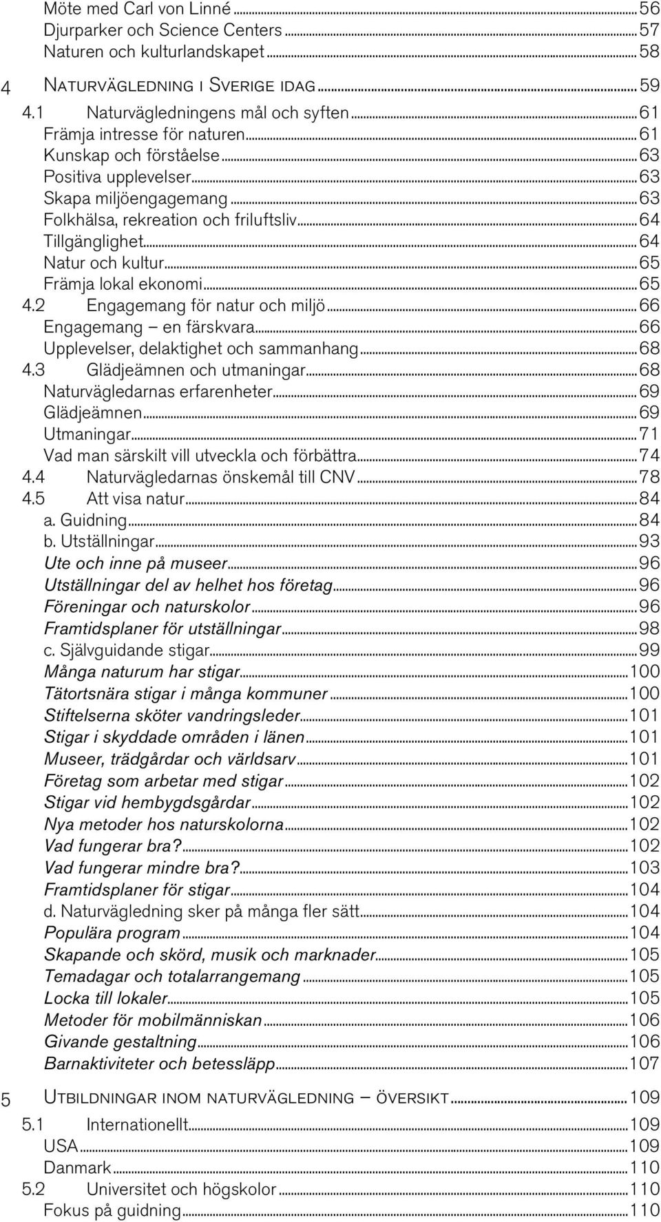 ..65 Främja lokal ekonomi...65 4.2 Engagemang för natur och miljö...66 Engagemang en färskvara...66 Upplevelser, delaktighet och sammanhang...68 4.3 Glädjeämnen och utmaningar.