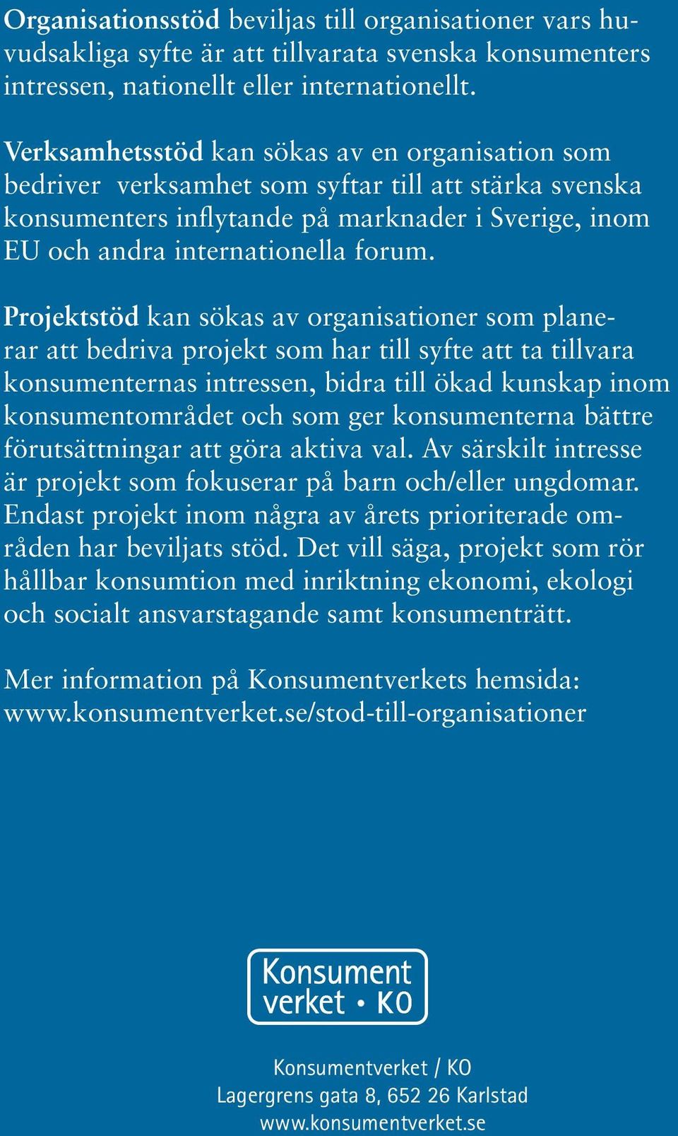 Projektstöd kan sökas av organisationer som planerar att bedriva projekt som har till syfte att ta tillvara konsumenternas intressen, bidra till ökad kunskap inom konsumentområdet och som ger