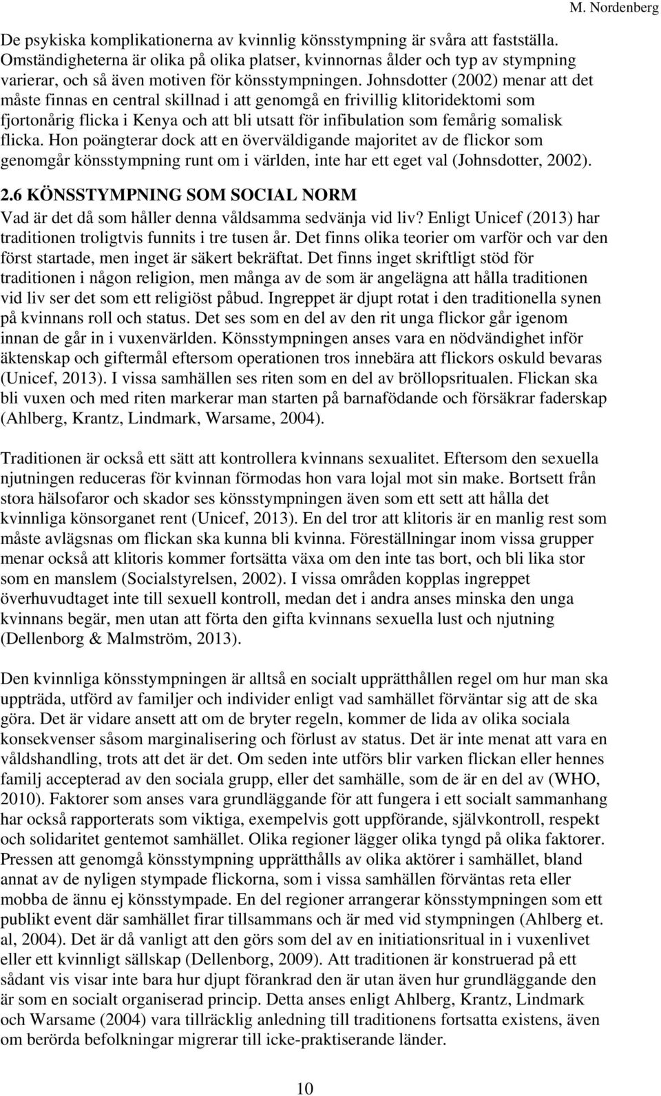 Johnsdotter (2002) menar att det måste finnas en central skillnad i att genomgå en frivillig klitoridektomi som fjortonårig flicka i Kenya och att bli utsatt för infibulation som femårig somalisk