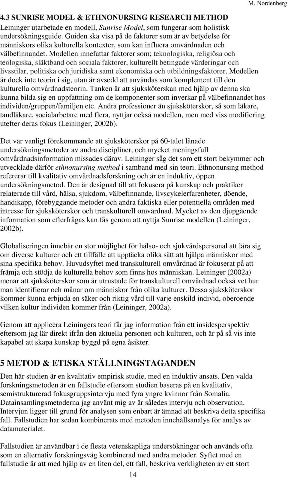 Modellen innefattar faktorer som; teknologiska, religiösa och teologiska, släktband och sociala faktorer, kulturellt betingade värderingar och livsstilar, politiska och juridiska samt ekonomiska och