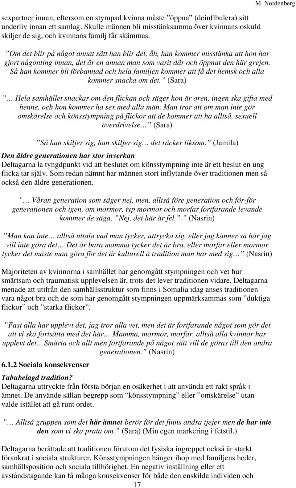 Om det blir på något annat sätt han blir det, åh, han kommer misstänka att hon har gjort någonting innan, det är en annan man som varit där och öppnat den här grejen.
