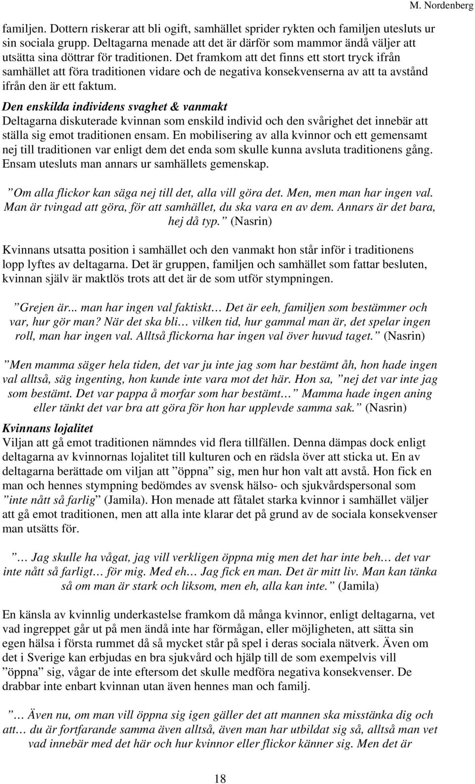 Det framkom att det finns ett stort tryck ifrån samhället att föra traditionen vidare och de negativa konsekvenserna av att ta avstånd ifrån den är ett faktum.