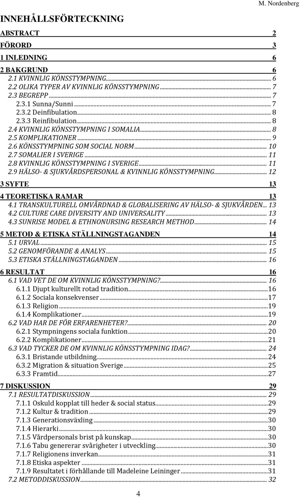 8 KVINNLIG KÖNSSTYMPNING I SVERIGE... 11 2.9 HÄLSO & SJUKVÅRDSPERSONAL & KVINNLIG KÖNSSTYMPNING... 12 3 SYFTE 13 4 TEORETISKA RAMAR 13 4.