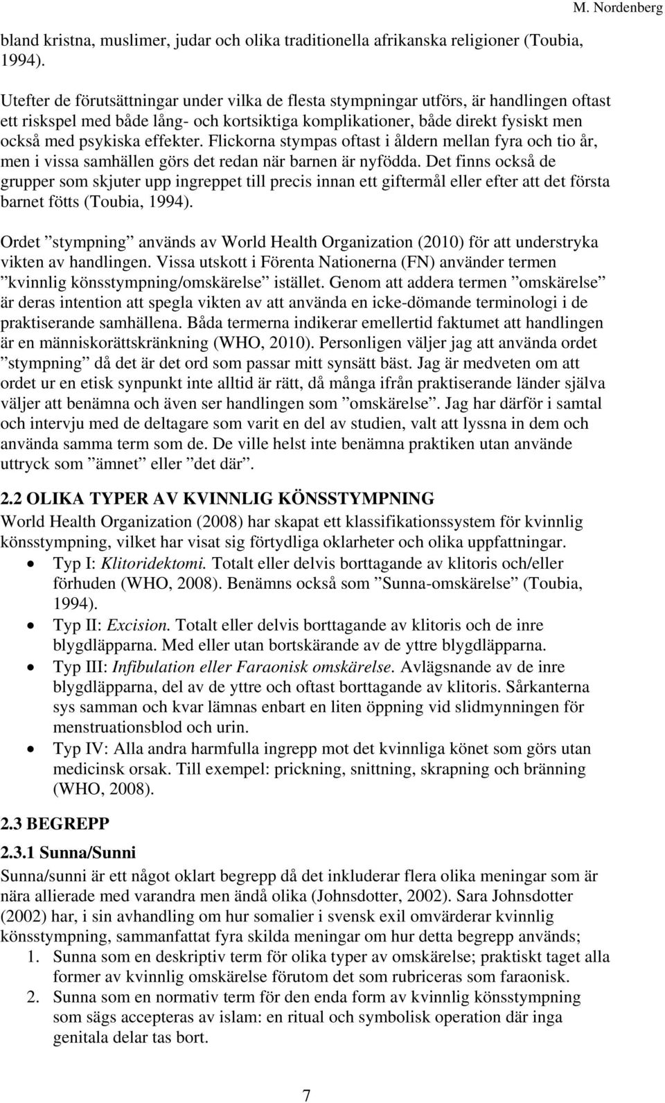 effekter. Flickorna stympas oftast i åldern mellan fyra och tio år, men i vissa samhällen görs det redan när barnen är nyfödda.